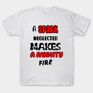 A spark neglected makes a mighty fire T-Shirt